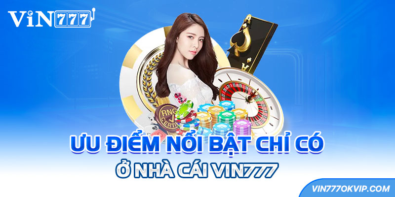 Ưu điểm nổi bật chỉ có ở nhà cái Vin777