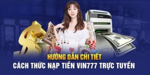 Những lưu ý quan trọng khi thực hiện nạp tiền Vin777