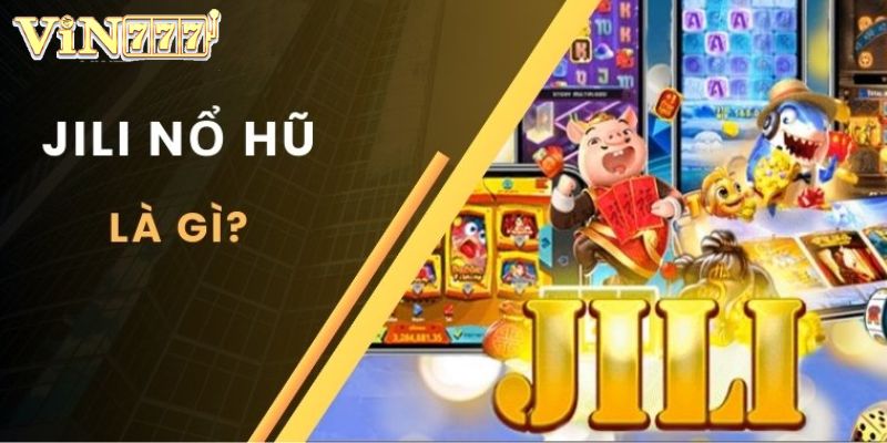 Thông tin nổi bật về thương hiệu JILI nổ hũ